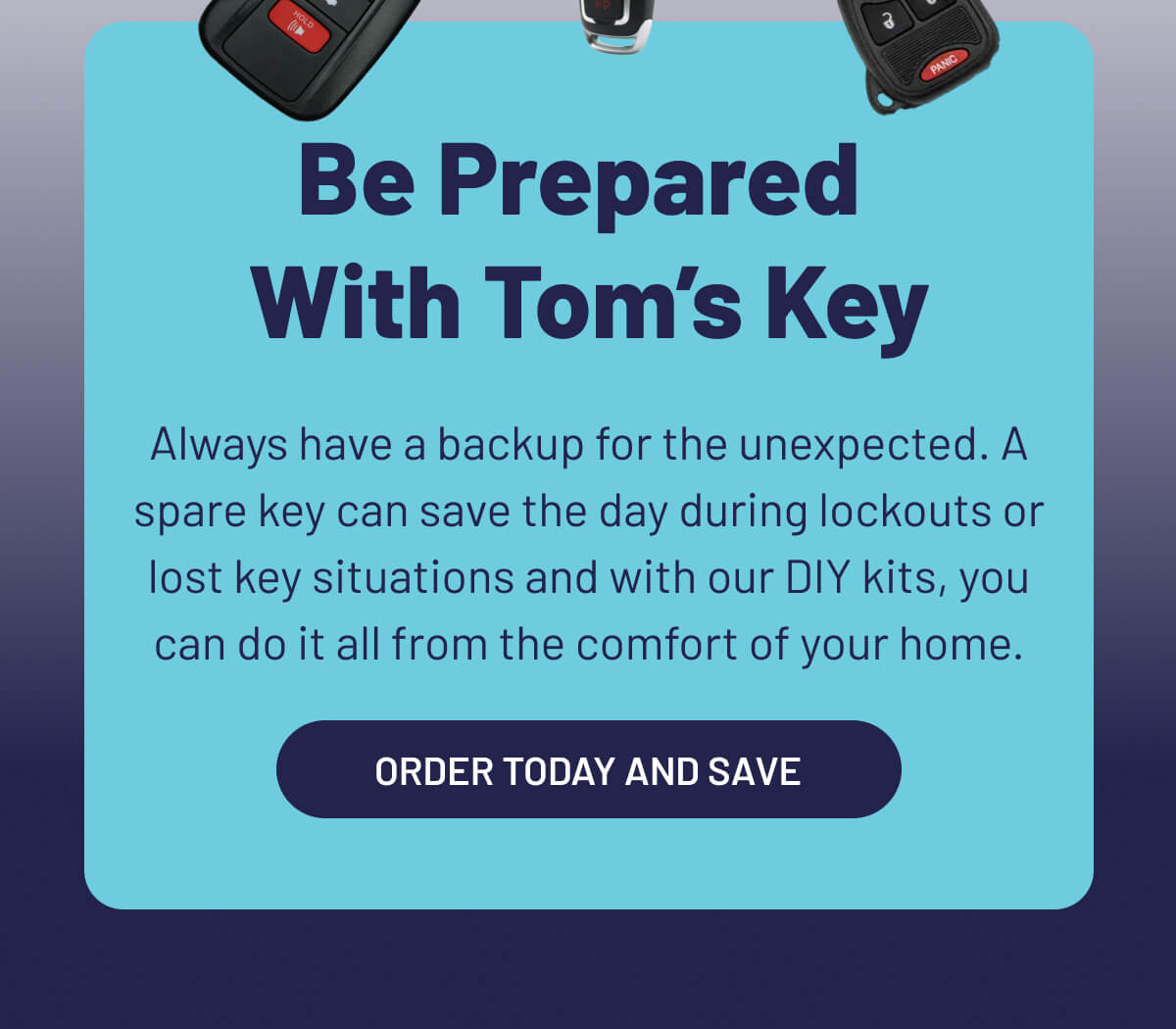 Be Prepared With Tom's Key; Order Today And Save